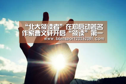 “北大领读者”在郑启动著名作家曹文轩开启“领读”第一课|BBIN官网(图3) BBIN电竞