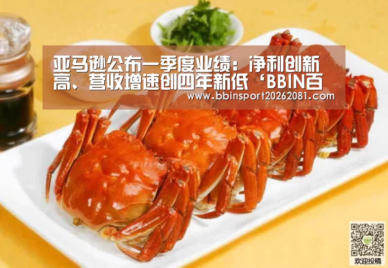 亚马逊公布一季度业绩:净利创新高、营收增速创四年新低‘BBIN百家乐’(图1) BBIN娱乐城