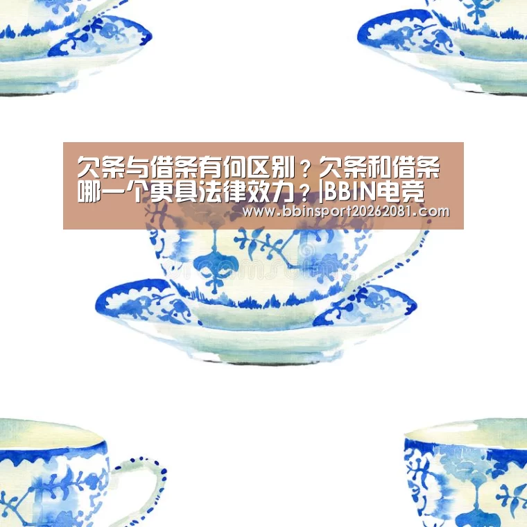 欠条与借条有何区别?欠条和借条哪一个更具法律效力?|BBIN电竞(图2) BBIN电竞