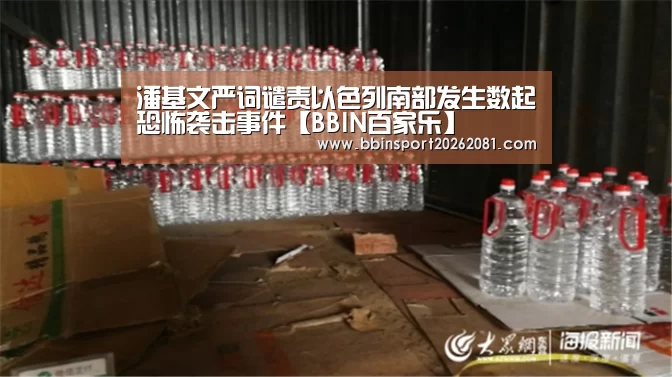 潘基文严词谴责以色列南部发生数起恐怖袭击事件【BBIN百家乐】(图3) BBIN电竞