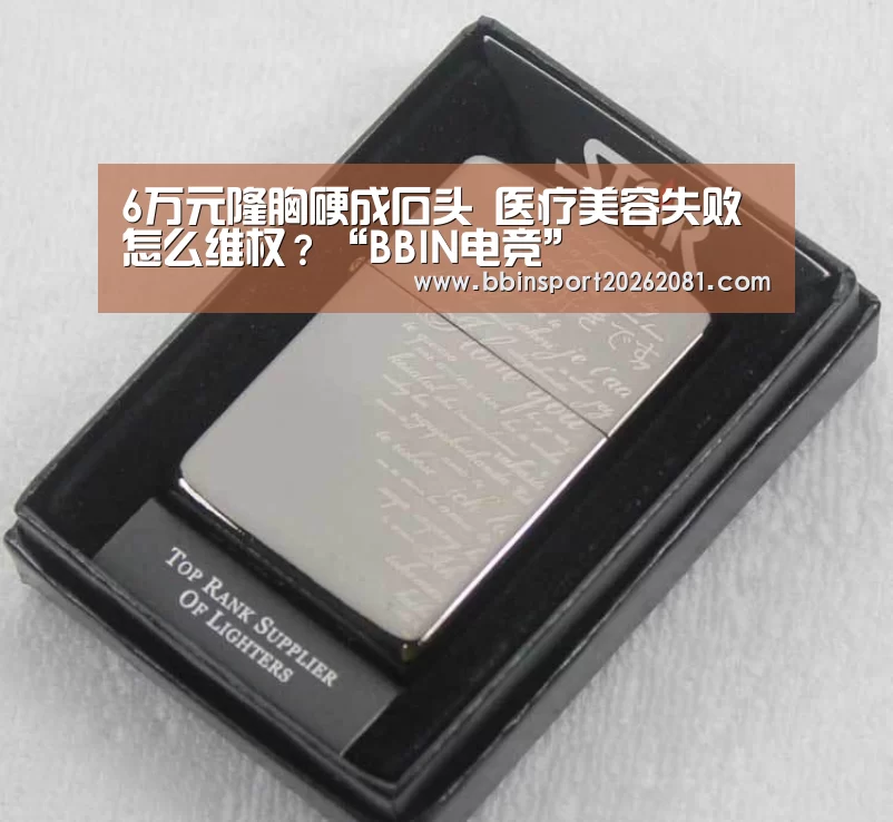 6万元隆胸硬成石头 医疗美容失败怎么维权?“BBIN电竞”(图4) BBIN百家乐